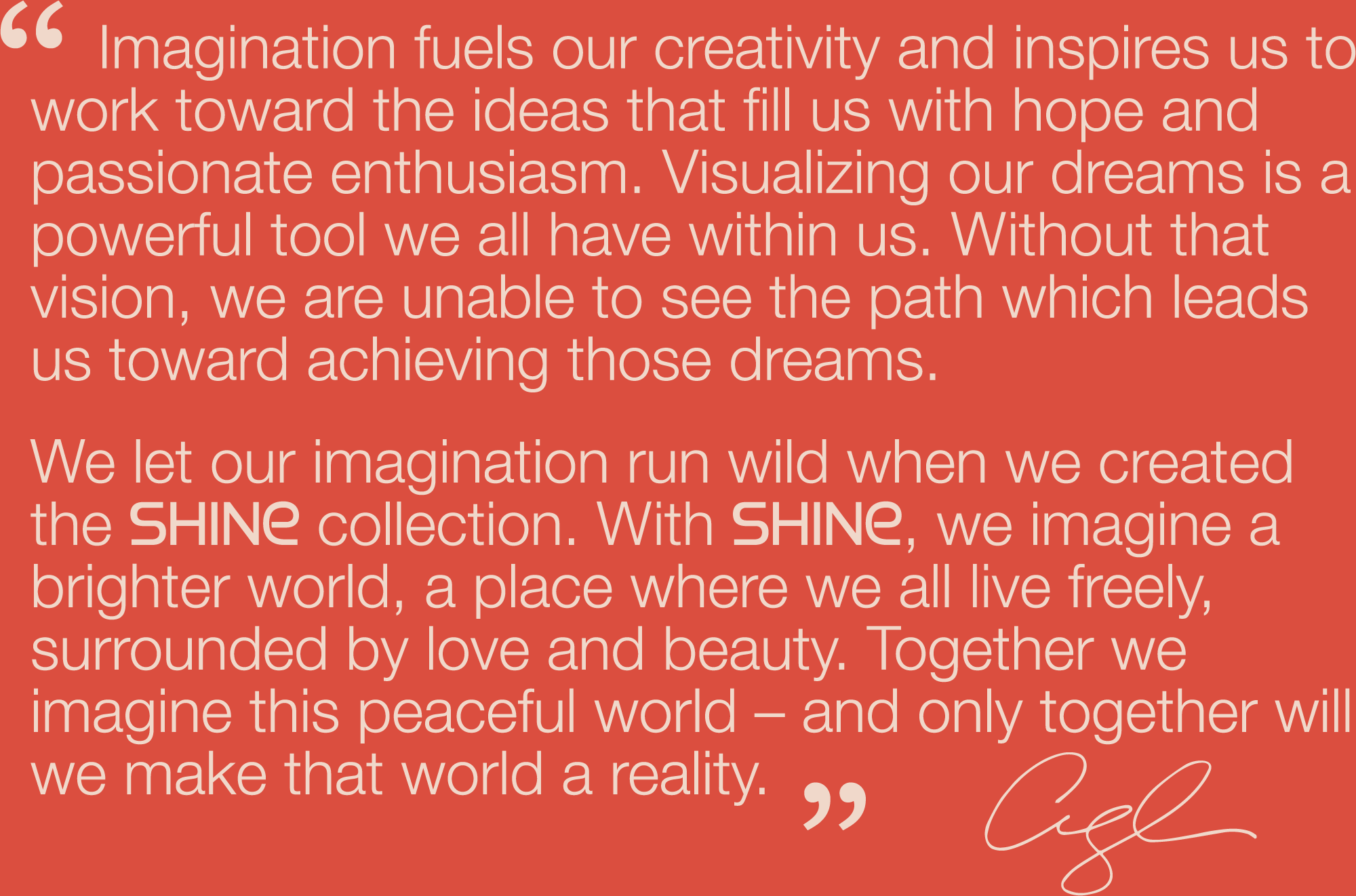 Imagination fuels our creativity and inspires us to work toward the ideas that fill us with hope and passionate enthusiasm.